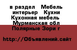  в раздел : Мебель, интерьер » Кухни. Кухонная мебель . Мурманская обл.,Полярные Зори г.